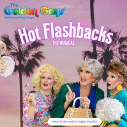 The Golden Gays Present: Hot Flashbacks - A Golden Girls Musical Adventure